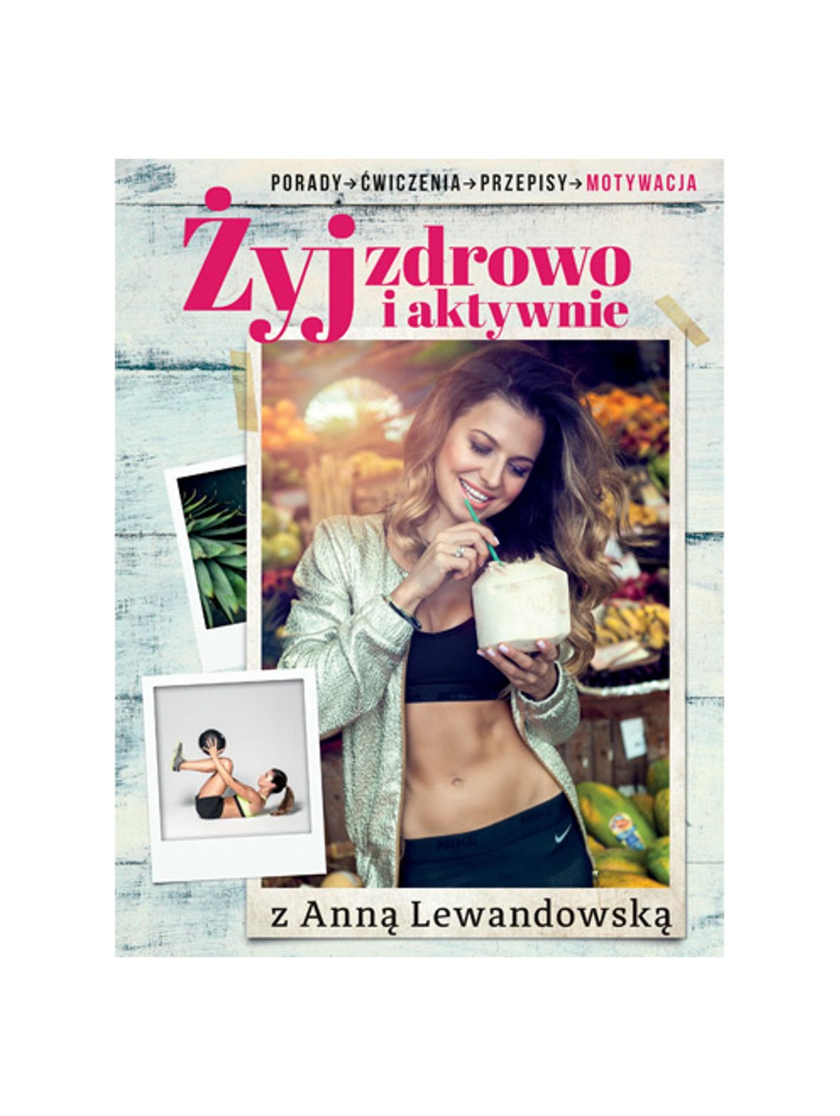 "Żyj zdrowo i aktywnie z Anną Lewandowską"-porady, ćwiczenia, przepisy