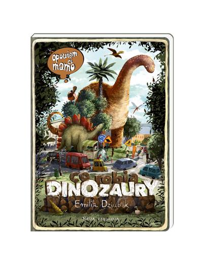 Opowiem Ci Mamo, co robią dinozaury-książka dla dzieci